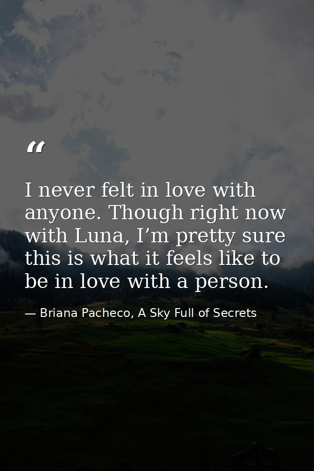 I never felt in love with anyone. Though right now with Luna, I’m pretty sure this is what it feels like to be in love w — Briana Pacheco, A Sky Full of Secrets
