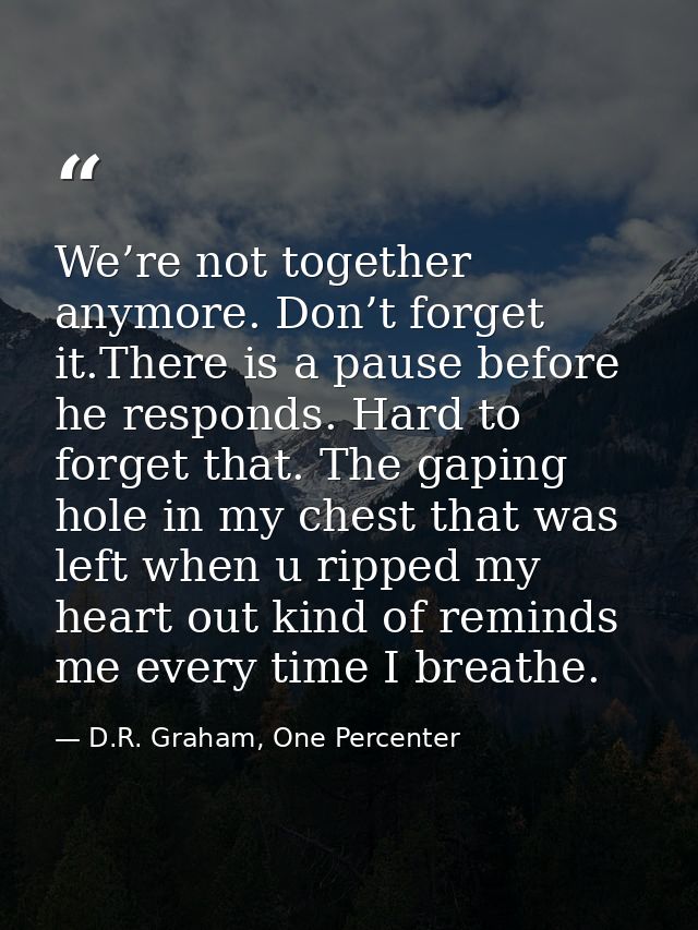 We’re not together anymore. Don’t forget it.There is a pause before he responds. Hard to forget that. The gaping hole in — D.R. Graham, One Percenter