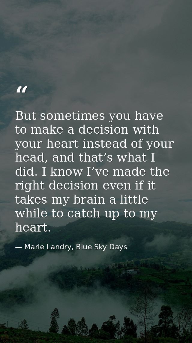 But sometimes you have to make a decision with your heart instead of your head, and that’s what I did. I know I’ve made  — Marie Landry, Blue Sky Days
