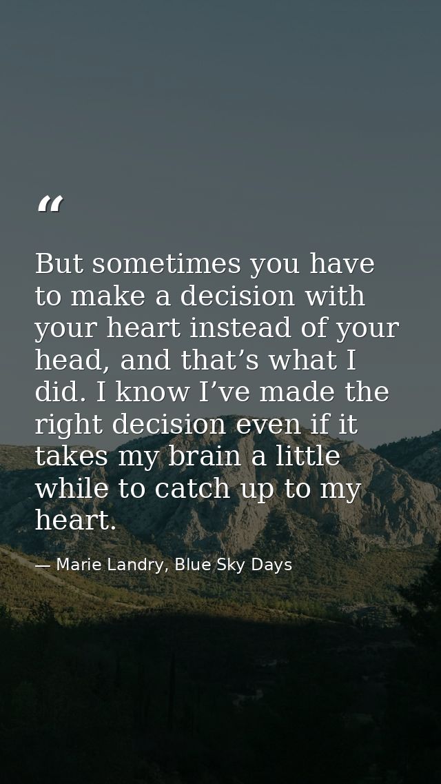 But sometimes you have to make a decision with your heart instead of your head, and that’s what I did. I know I’ve made  — Marie Landry, Blue Sky Days