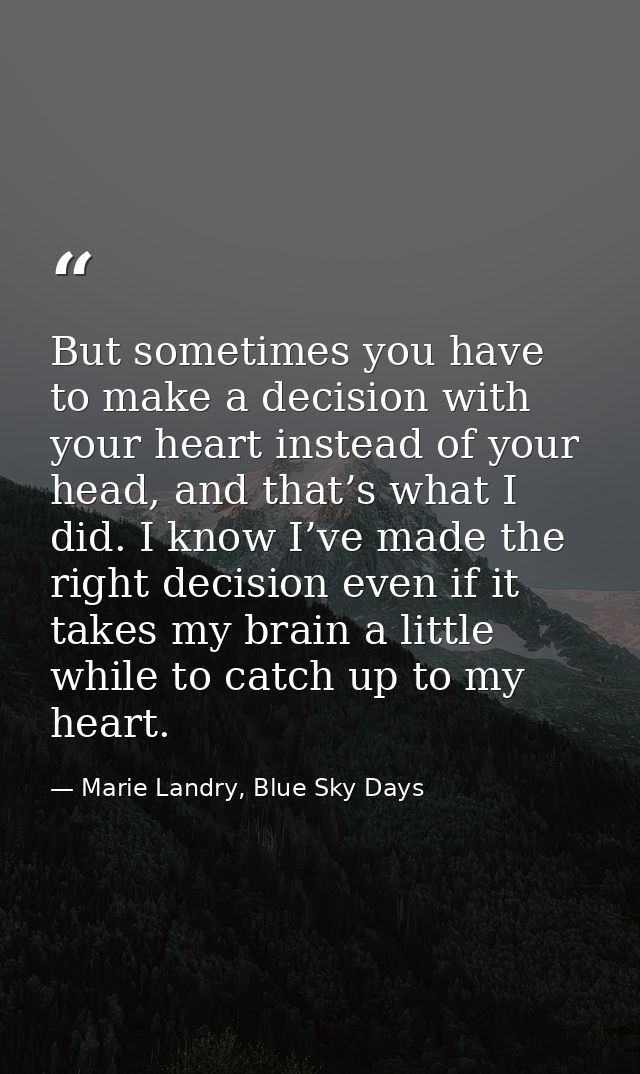 But sometimes you have to make a decision with your heart instead of your head, and that’s what I did. I know I’ve made  — Marie Landry, Blue Sky Days