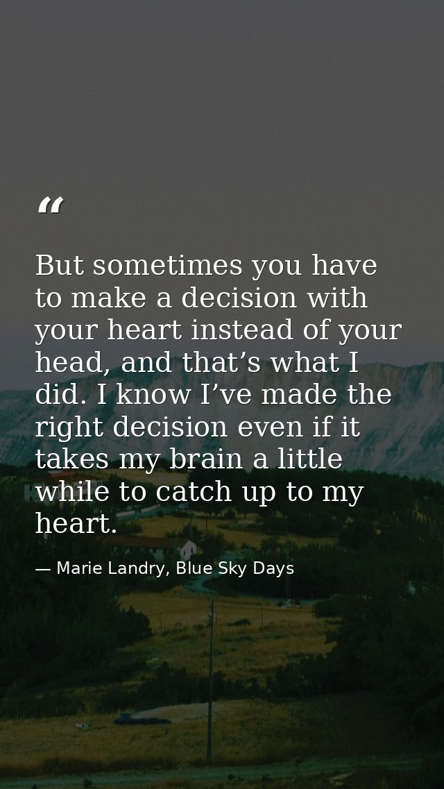 But sometimes you have to make a decision with your heart instead of your head, and that’s what I did. I know I’ve made  — Marie Landry, Blue Sky Days