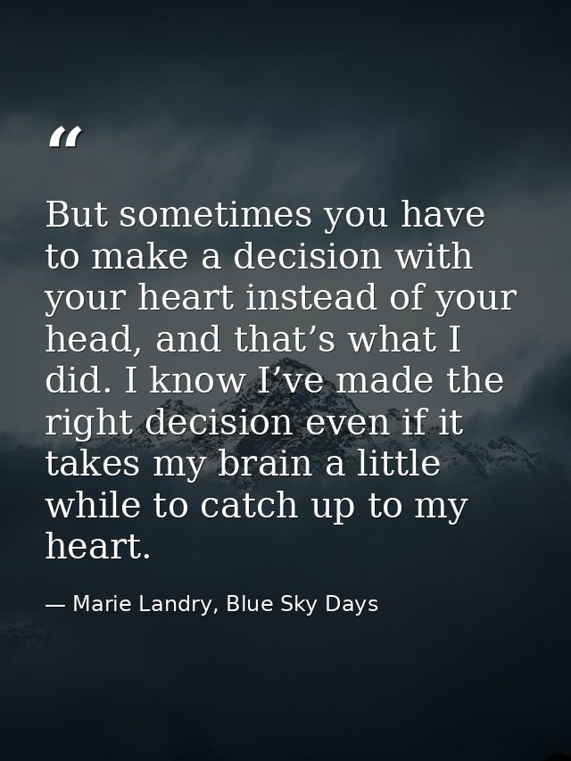 But sometimes you have to make a decision with your heart instead of your head, and that’s what I did. I know I’ve made  — Marie Landry, Blue Sky Days