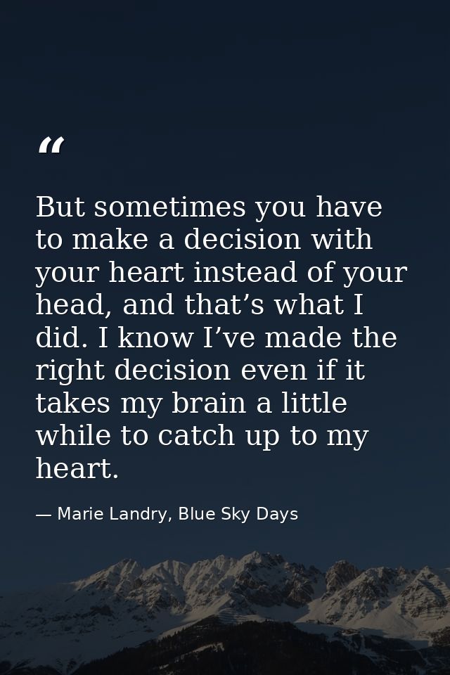 But sometimes you have to make a decision with your heart instead of your head, and that’s what I did. I know I’ve made  — Marie Landry, Blue Sky Days