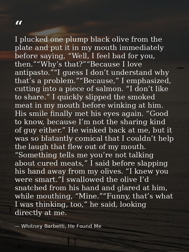 I plucked one plump black olive from the plate and put it in my mouth immediately before saying, “Well, I feel bad for y — Whitney Barbetti, He Found Me