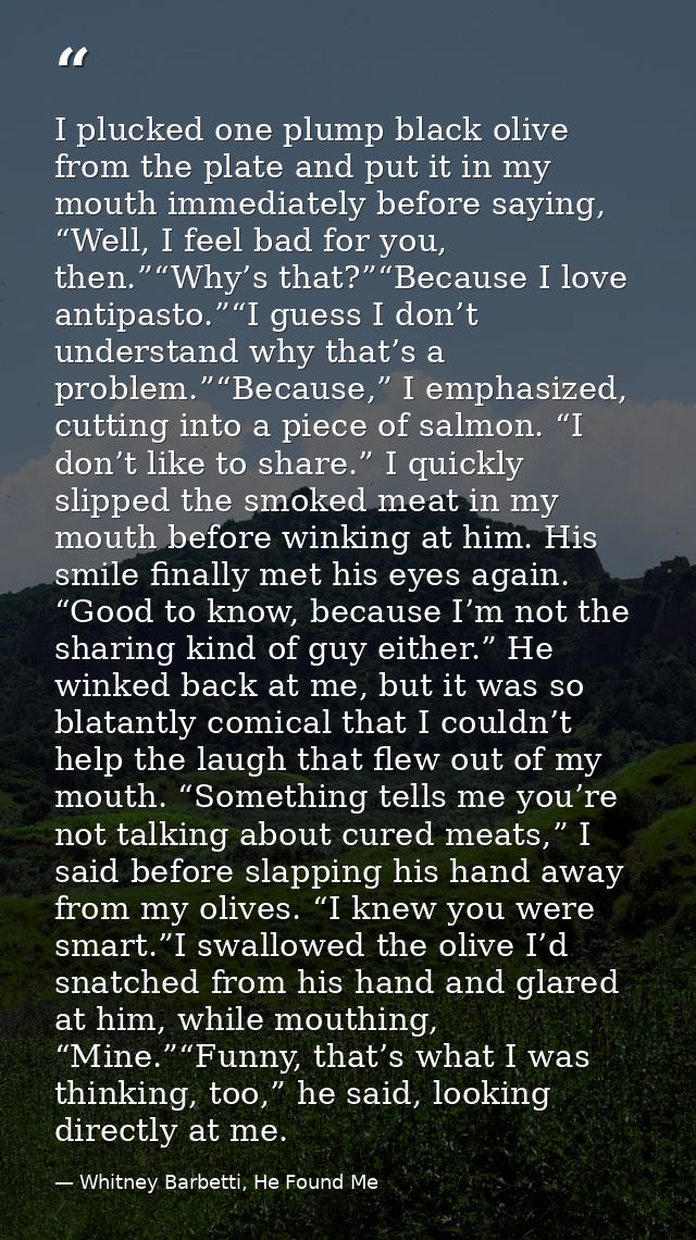 I plucked one plump black olive from the plate and put it in my mouth immediately before saying, “Well, I feel bad for y — Whitney Barbetti, He Found Me