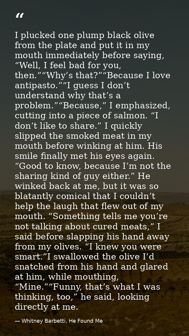 I plucked one plump black olive from the plate and put it in my mouth immediately before saying, “Well, I feel bad for y — Whitney Barbetti, He Found Me