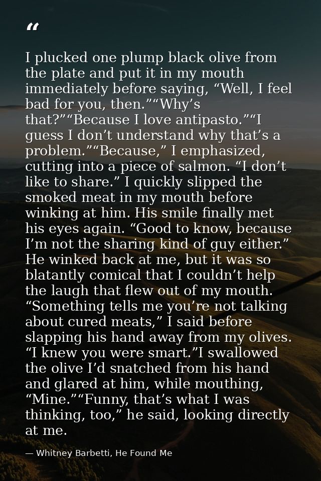 I plucked one plump black olive from the plate and put it in my mouth immediately before saying, “Well, I feel bad for y — Whitney Barbetti, He Found Me