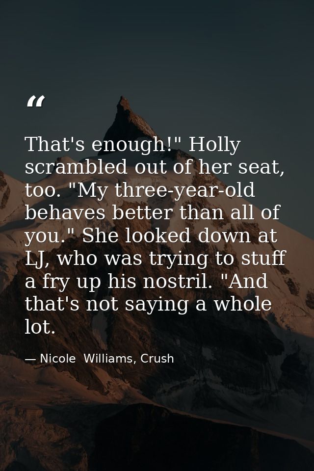 That's enough!" Holly scrambled out of her seat, too. "My three-year-old behaves better than all of you." She looked dow — Nicole  Williams, Crush