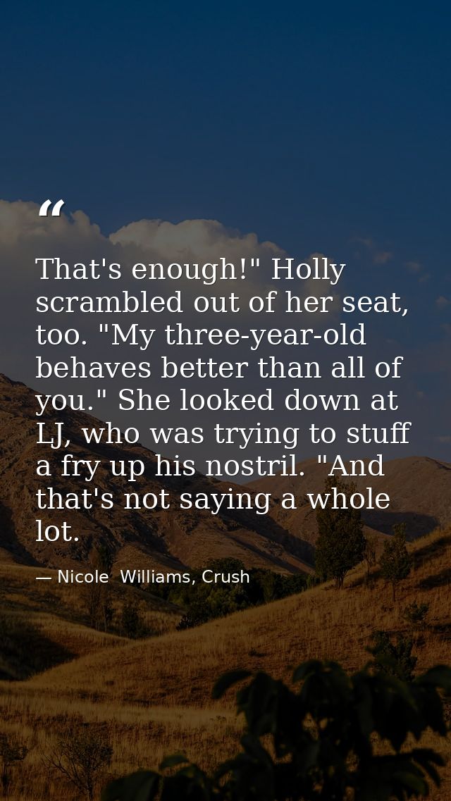 That's enough!" Holly scrambled out of her seat, too. "My three-year-old behaves better than all of you." She looked dow — Nicole  Williams, Crush