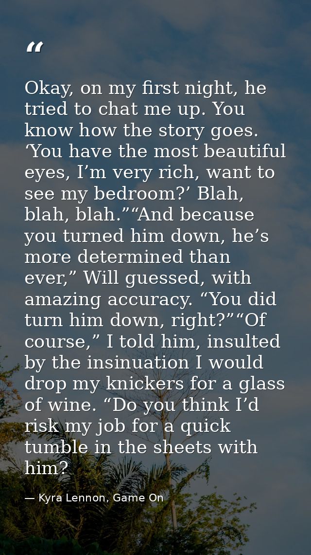 Okay, on my first night, he tried to chat me up. You know how the story goes. ‘You have the most beautiful eyes, I’m ver — Kyra Lennon, Game On