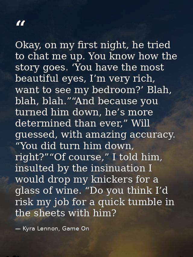Okay, on my first night, he tried to chat me up. You know how the story goes. ‘You have the most beautiful eyes, I’m ver — Kyra Lennon, Game On