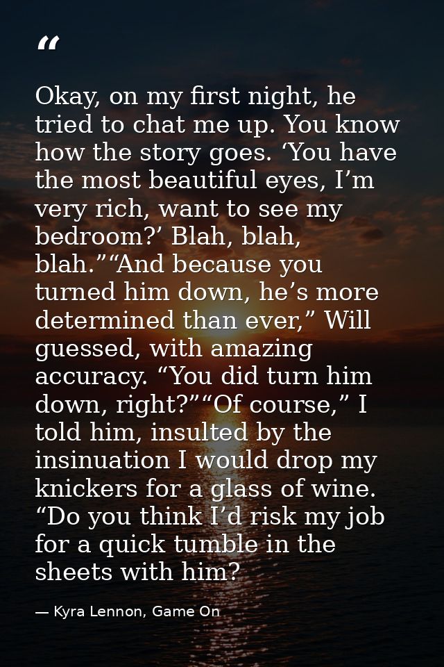Okay, on my first night, he tried to chat me up. You know how the story goes. ‘You have the most beautiful eyes, I’m ver — Kyra Lennon, Game On