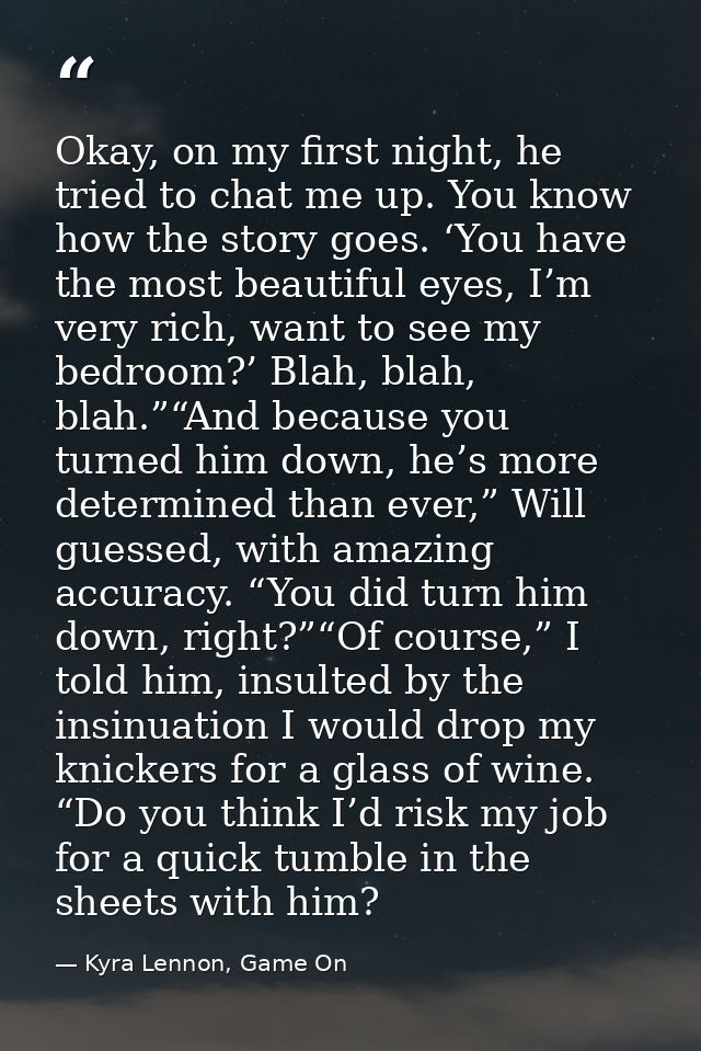 Okay, on my first night, he tried to chat me up. You know how the story goes. ‘You have the most beautiful eyes, I’m ver — Kyra Lennon, Game On
