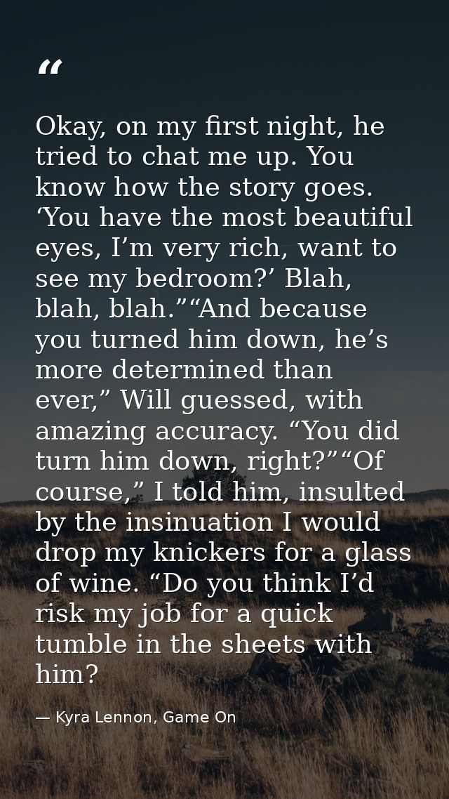 Okay, on my first night, he tried to chat me up. You know how the story goes. ‘You have the most beautiful eyes, I’m ver — Kyra Lennon, Game On