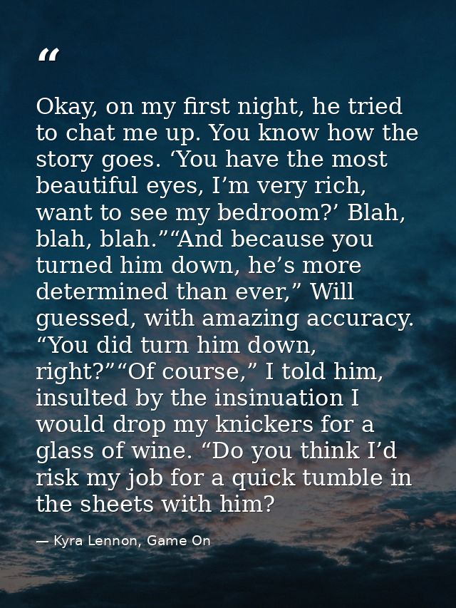 Okay, on my first night, he tried to chat me up. You know how the story goes. ‘You have the most beautiful eyes, I’m ver — Kyra Lennon, Game On