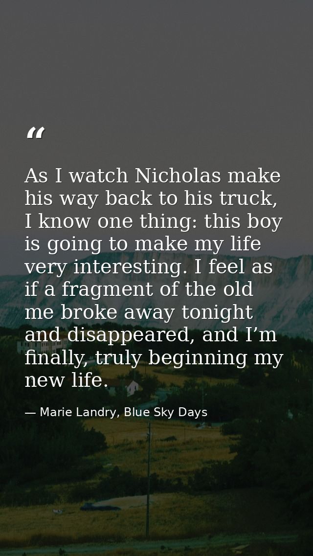 As I watch Nicholas make his way back to his truck, I know one thing: this boy is going to make my life very interesting — Marie Landry, Blue Sky Days