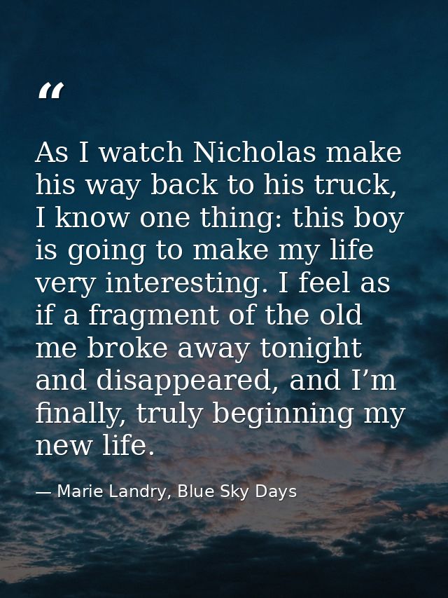 As I watch Nicholas make his way back to his truck, I know one thing: this boy is going to make my life very interesting — Marie Landry, Blue Sky Days