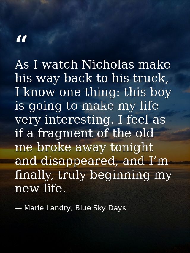 As I watch Nicholas make his way back to his truck, I know one thing: this boy is going to make my life very interesting — Marie Landry, Blue Sky Days