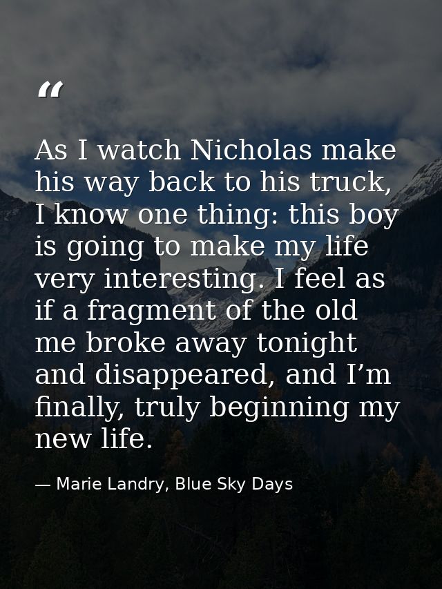 As I watch Nicholas make his way back to his truck, I know one thing: this boy is going to make my life very interesting — Marie Landry, Blue Sky Days