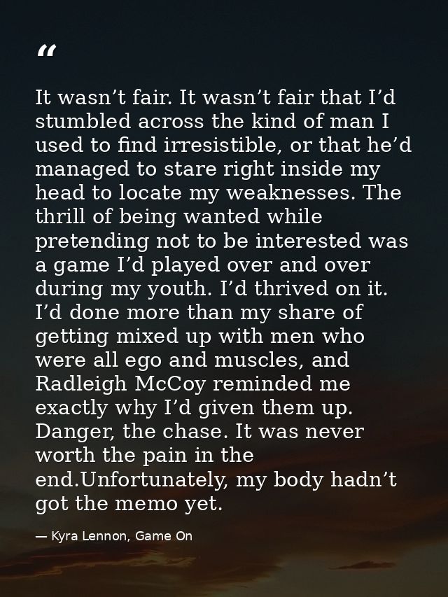 It wasn’t fair. It wasn’t fair that I’d stumbled across the kind of man I used to find irresistible, or that he’d manage — Kyra Lennon, Game On