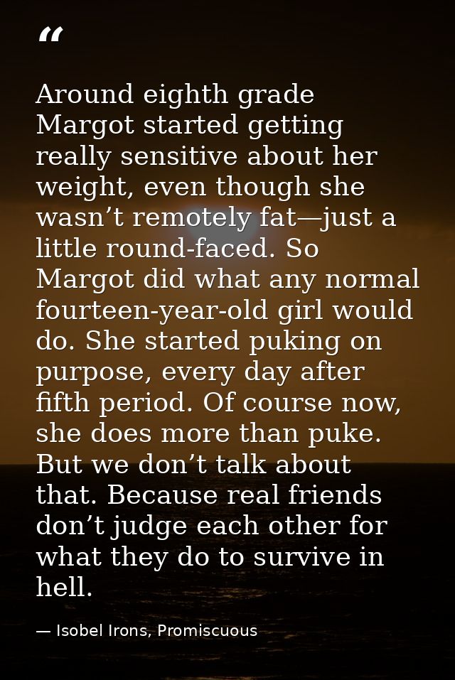 Around eighth grade Margot started getting really sensitive about her weight, even though she wasn’t remotely fat—just a — Isobel Irons, Promiscuous