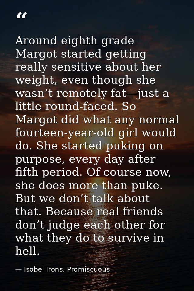 Around eighth grade Margot started getting really sensitive about her weight, even though she wasn’t remotely fat—just a — Isobel Irons, Promiscuous
