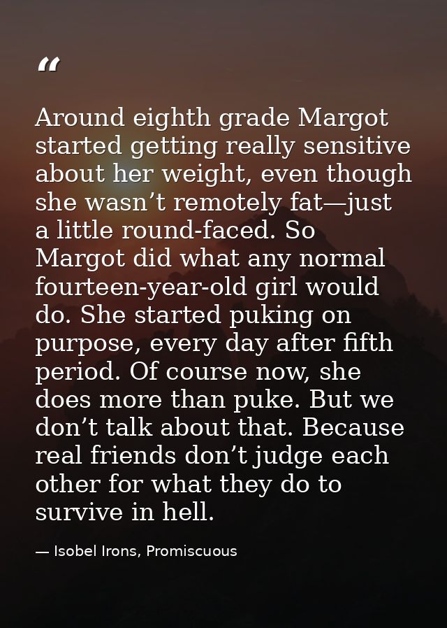 Around eighth grade Margot started getting really sensitive about her weight, even though she wasn’t remotely fat—just a — Isobel Irons, Promiscuous