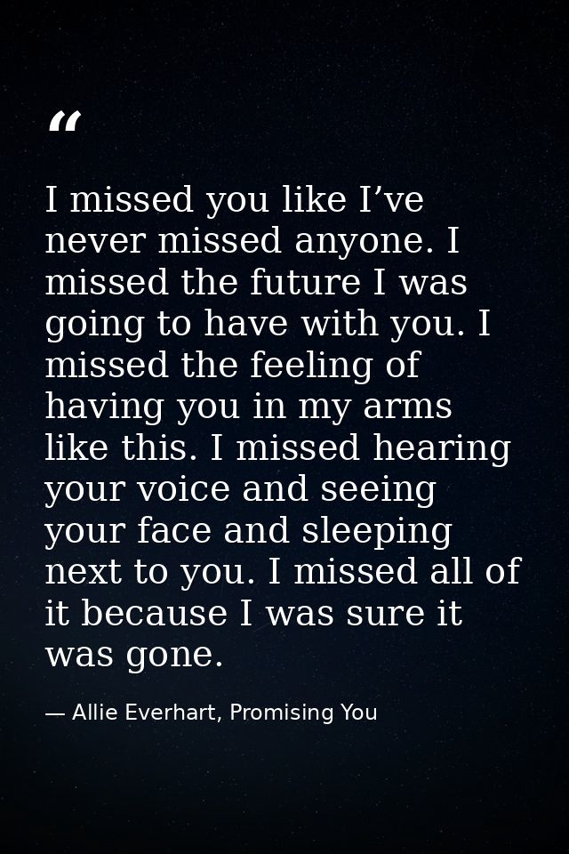 I missed you like I’ve never missed anyone. I missed the future I was going to have with you. I missed the feeling of ha — Allie Everhart, Promising You