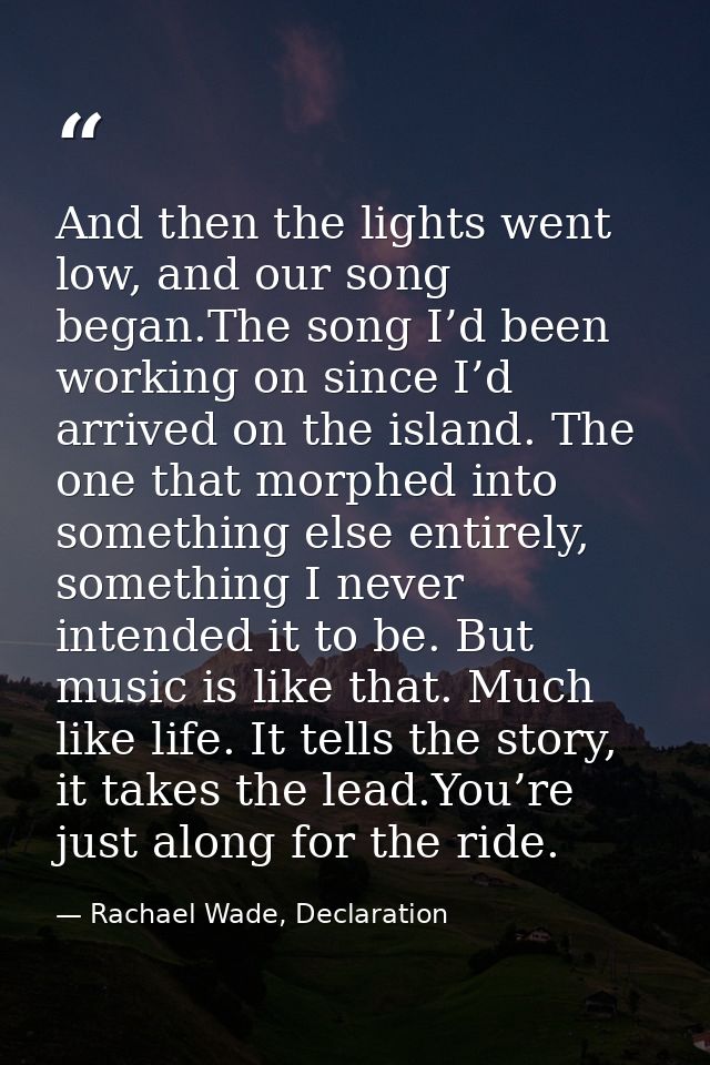 And then the lights went low, and our song began.The song I’d been working on since I’d arrived on the island. The one t — Rachael Wade, Declaration