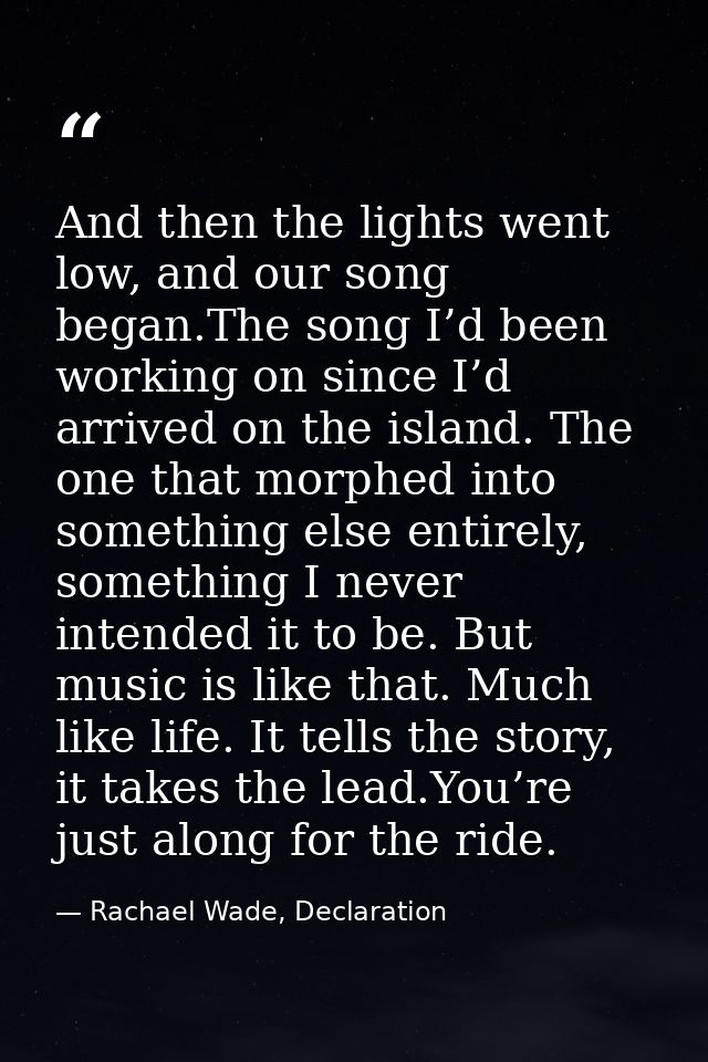 And then the lights went low, and our song began.The song I’d been working on since I’d arrived on the island. The one t — Rachael Wade, Declaration