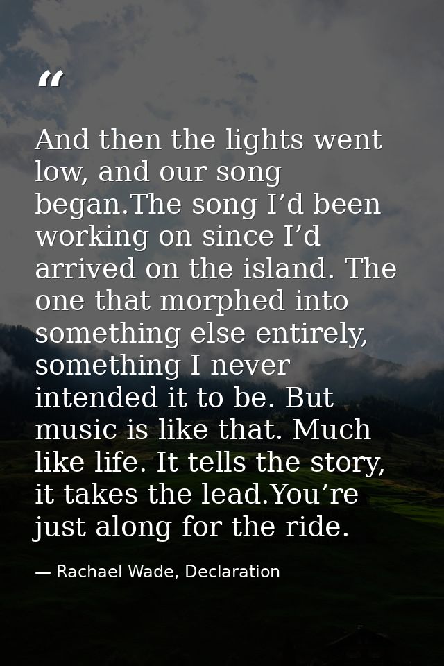 And then the lights went low, and our song began.The song I’d been working on since I’d arrived on the island. The one t — Rachael Wade, Declaration