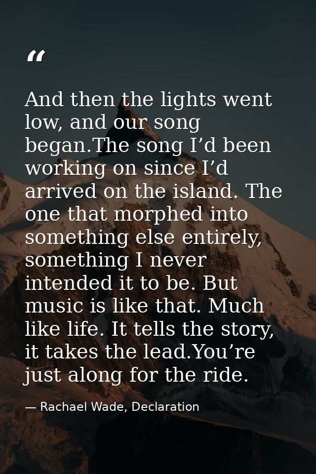 And then the lights went low, and our song began.The song I’d been working on since I’d arrived on the island. The one t — Rachael Wade, Declaration