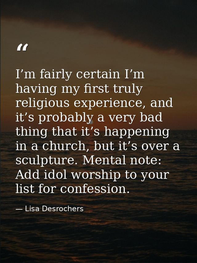 I’m fairly certain I’m having my first truly religious experience, and it’s probably a very bad thing that it’s happenin — Lisa Desrochers