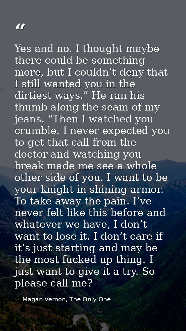 Yes and no. I thought maybe there could be something more, but I couldn’t deny that I still wanted you in the dirtiest w — Magan Vernon, The Only One