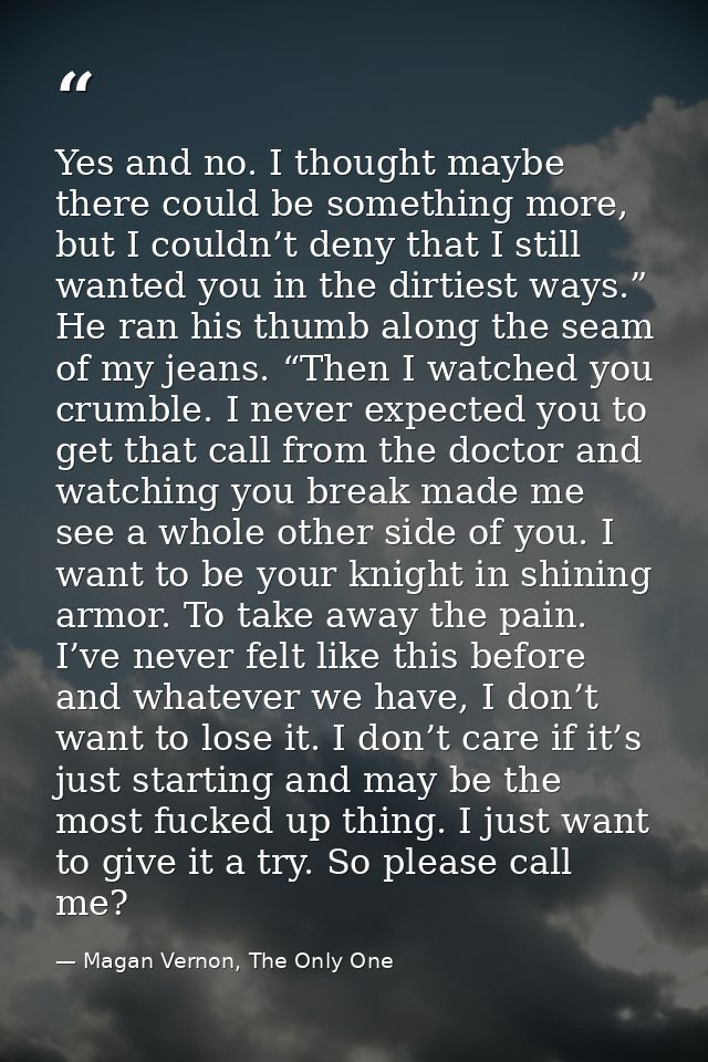 Yes and no. I thought maybe there could be something more, but I couldn’t deny that I still wanted you in the dirtiest w — Magan Vernon, The Only One