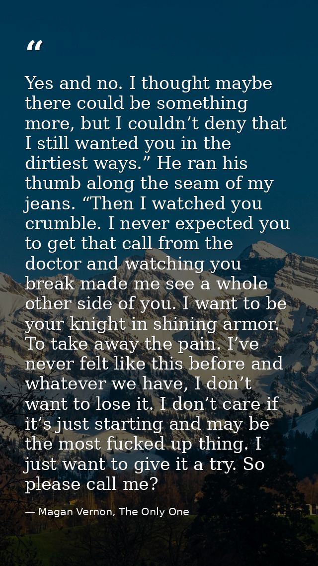 Yes and no. I thought maybe there could be something more, but I couldn’t deny that I still wanted you in the dirtiest w — Magan Vernon, The Only One