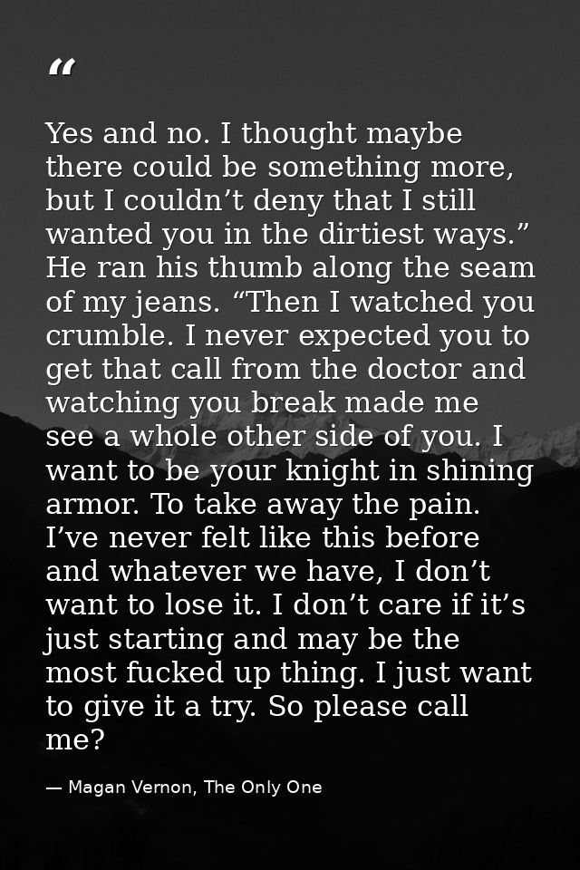 Yes and no. I thought maybe there could be something more, but I couldn’t deny that I still wanted you in the dirtiest w — Magan Vernon, The Only One