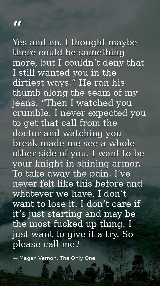 Yes and no. I thought maybe there could be something more, but I couldn’t deny that I still wanted you in the dirtiest w — Magan Vernon, The Only One