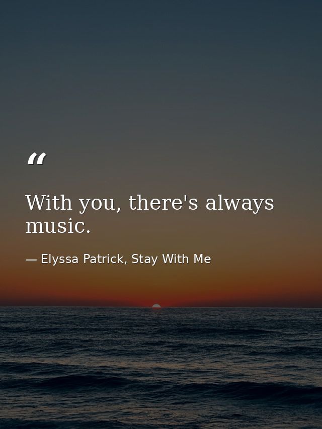 With you, there's always music. — Elyssa Patrick, Stay With Me