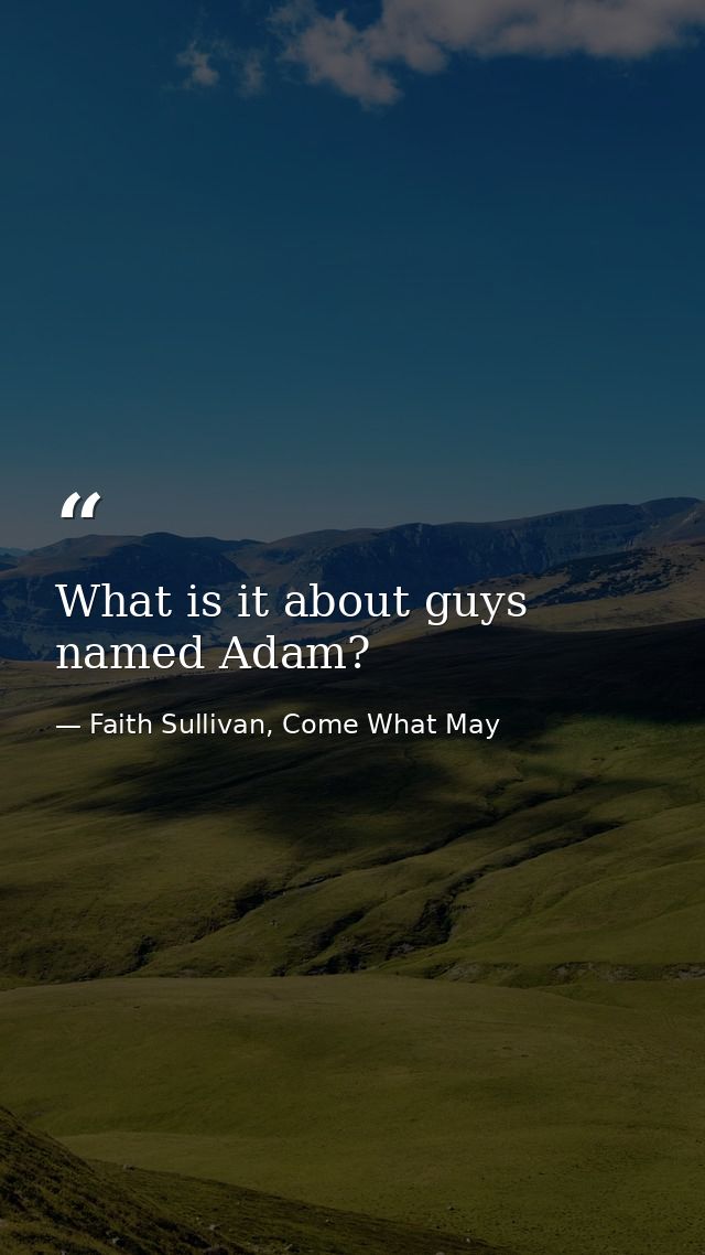 What is it about guys named Adam? — Faith Sullivan, Come What May