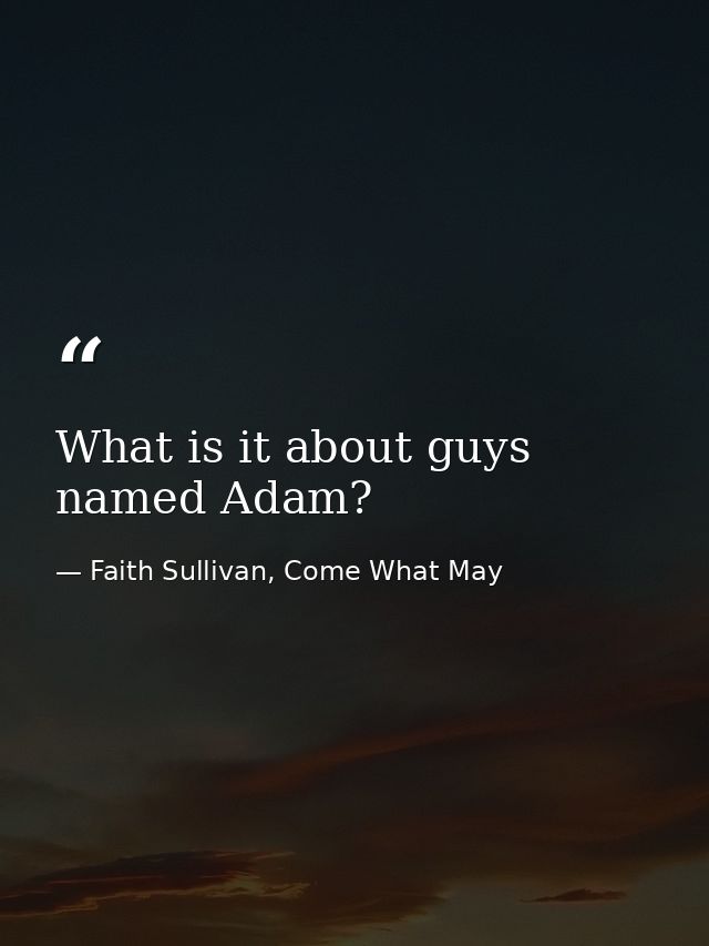 What is it about guys named Adam? — Faith Sullivan, Come What May