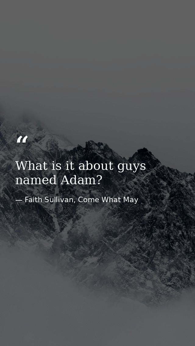 What is it about guys named Adam? — Faith Sullivan, Come What May