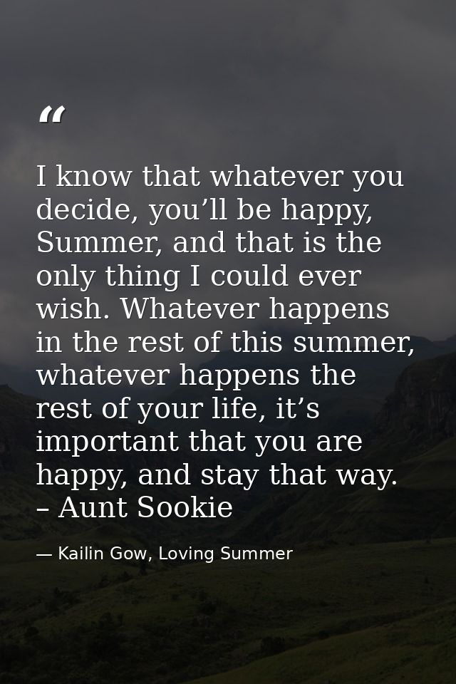 I know that whatever you decide, you’ll be happy, Summer, and that is the only thing I could ever wish. Whatever happens — Kailin Gow, Loving Summer
