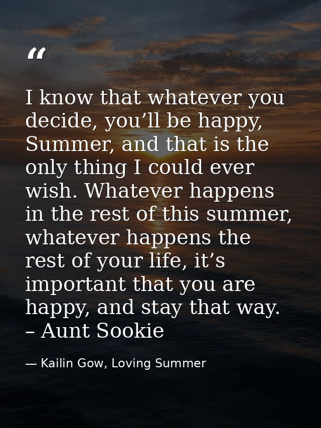 I know that whatever you decide, you’ll be happy, Summer, and that is the only thing I could ever wish. Whatever happens — Kailin Gow, Loving Summer