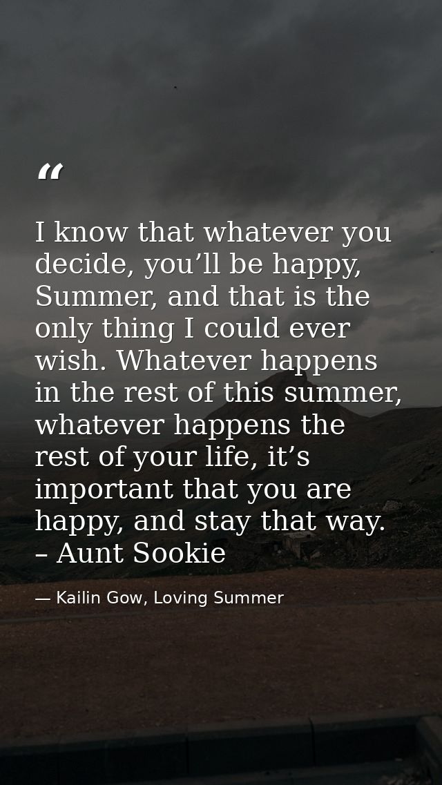 I know that whatever you decide, you’ll be happy, Summer, and that is the only thing I could ever wish. Whatever happens — Kailin Gow, Loving Summer