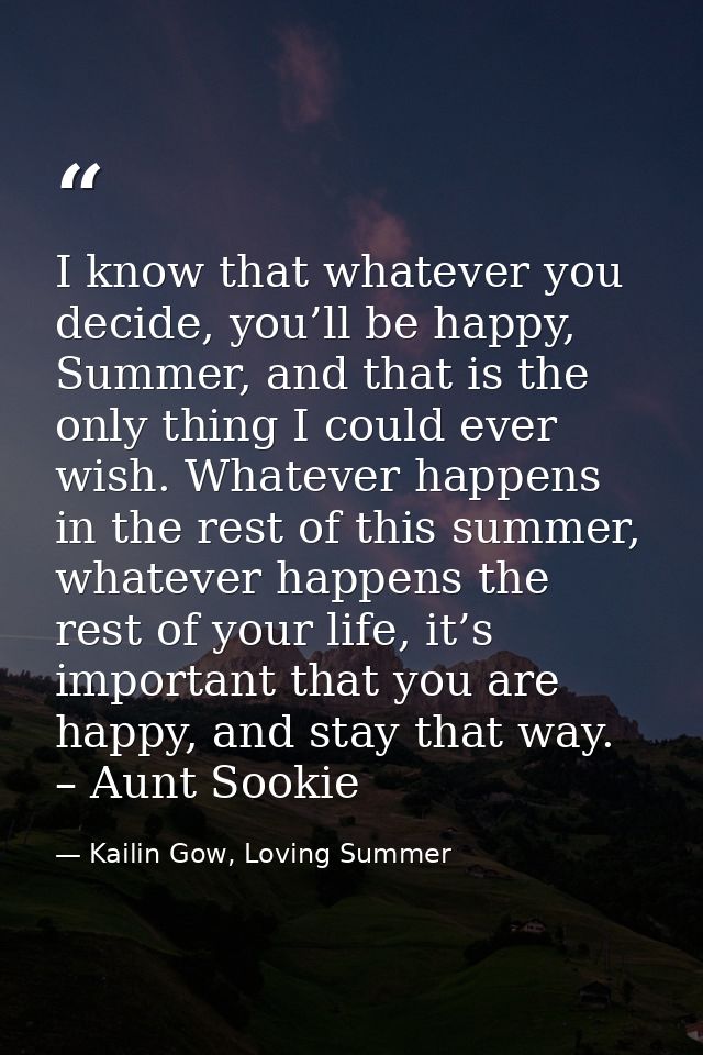I know that whatever you decide, you’ll be happy, Summer, and that is the only thing I could ever wish. Whatever happens — Kailin Gow, Loving Summer