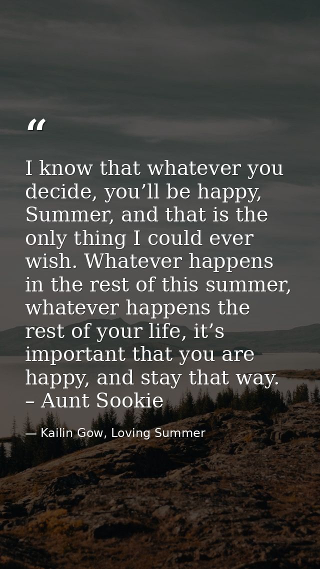I know that whatever you decide, you’ll be happy, Summer, and that is the only thing I could ever wish. Whatever happens — Kailin Gow, Loving Summer