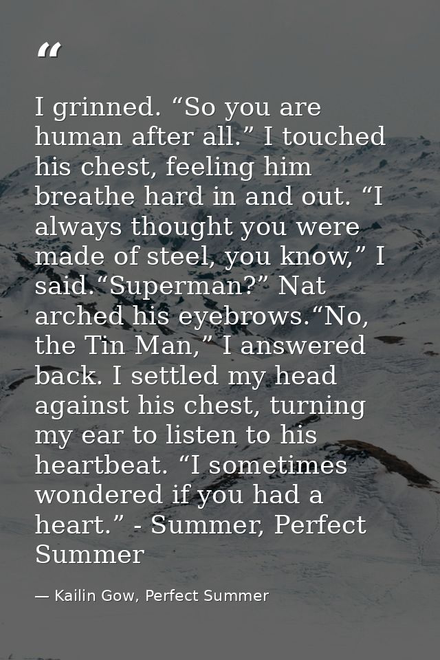 I grinned. “So you are human after all.” I touched his chest, feeling him breathe hard in and out. “I always thought you — Kailin Gow, Perfect Summer