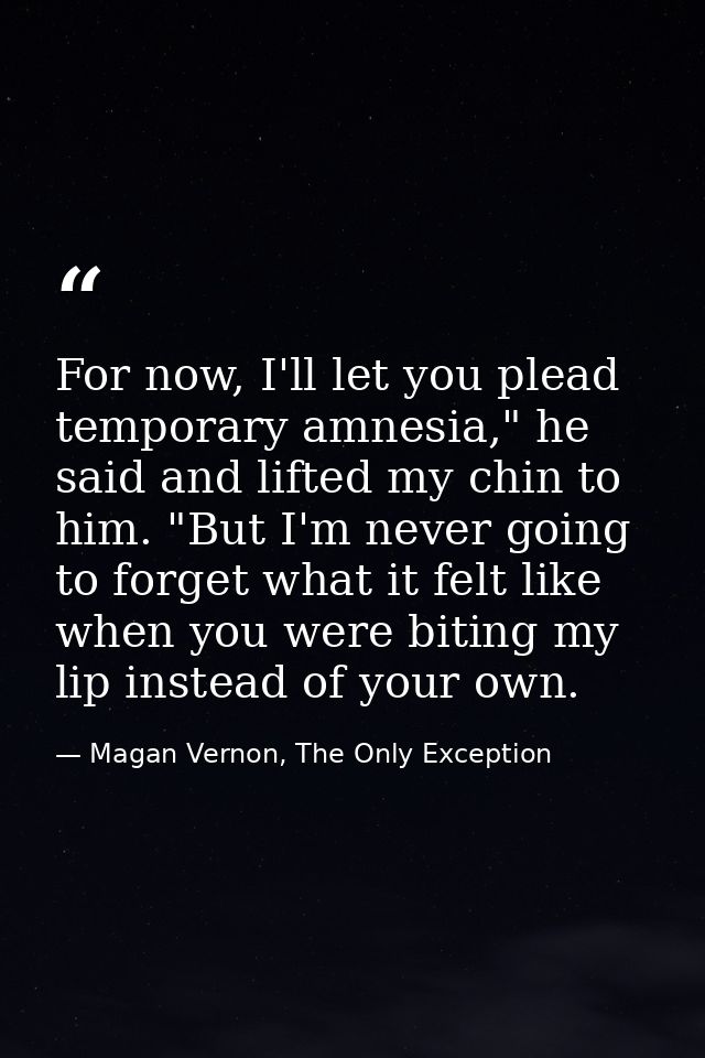 For now, I'll let you plead temporary amnesia," he said and lifted my chin to him. "But I'm never going to forget what i — Magan Vernon, The Only Exception